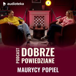 Dobrze powiedziane: Maurycy Popiel, Katarzyna Węsierska