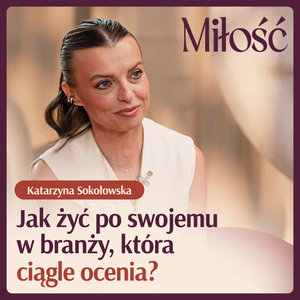 Jak żyć po swojemu w branży, która ciągle ocenia? Kasia Sokołowska o kulisach., Anna Dec