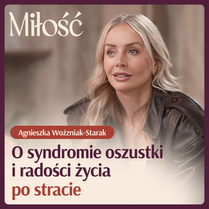 O syndromie oszustki i radości życia po stracie rozmawiamy z Agnieszką Woźniak-Starak., Anna Dec