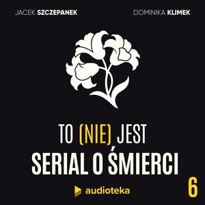 To (nie) jest serial o śmierci. Odcinek 6: Nowe życie starych rytuałów, Dominika Klimek, Jacek Szczepanek