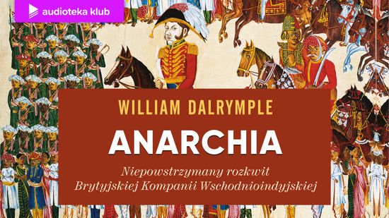 Anarchia. Niepowstrzymany rozkwit Brytyjskiej Kompanii Wschodnioindyjskiej