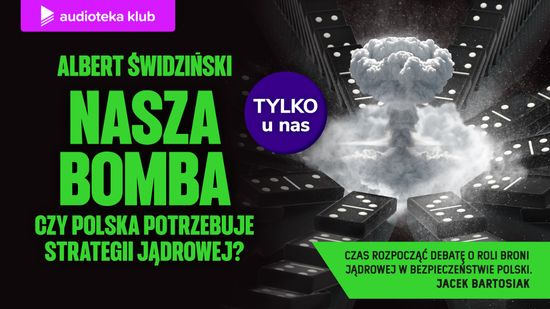 Nasza bomba. Czy Polska potrzebuje strategii jądrowej?