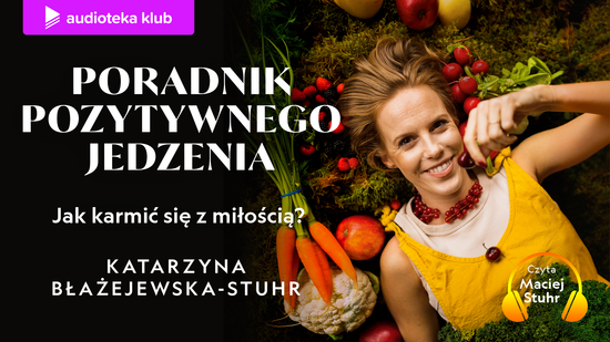 Poradnik pozytywnego jedzenia. Jak karmić się z miłością?