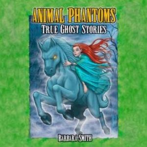 Animal Phantoms - True Ghost Stories (Unabridged), Barbara Smith