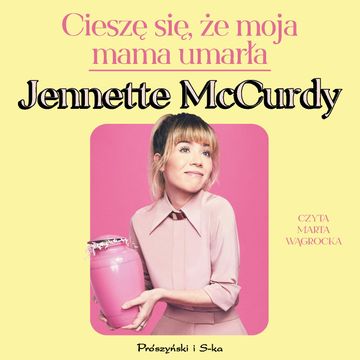 Cieszę się, że moja mama umarła audiobook, Jennette McCurdy