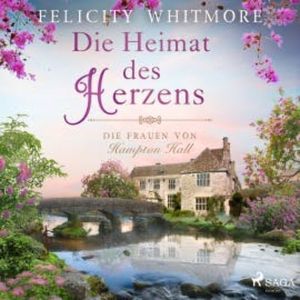 Die Heimat des Herzens: Die Frauen von Hampton Hall (Die Hampton-Hall-Trilogie, Band 3), Felicity Whitmore