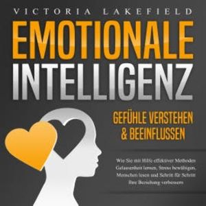 Emotionale Intelligenz - Emotionen kontrollieren & verstehen, Victoria Lakefield