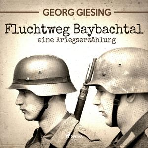 Fluchtweg Baybachtal - Eine Kriegserzaehlung, Georg Giesing