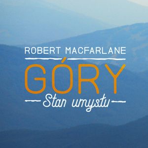 Góry. Stan umysłu, Robert Macfarlane