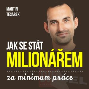 Jak se stát milionářem za minimum práce aneb 16 důvodů proč investovat do nemovitostí, Martin Tesárek