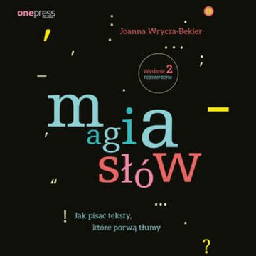Magia słów. Jak pisać teksty, które porwą tłumy. Wydanie 2 rozszerzone, Joanna Wrycza-Bekier