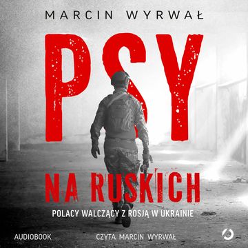 Psy na ruskich. Polacy walczący z Rosją w Ukrainie audiobook, Marcin Wyrwał
