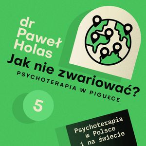 Jak nie zwariować? O psychoterapii w pigułce. Odcinek 5. Psychoterapia w Polsce i na świecie, Paweł Holas