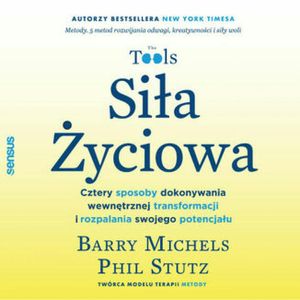 Siła Życiowa. Cztery sposoby dokonywania wewnętrznej transformacji i rozpalania swojego potencjału, Barry Michels, Phil Stutz