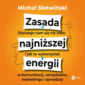 Zasada najniższej energii. Dlaczego nam się nie chce i jak to wykorzystać w komunikacji, zarządzaniu, marketingu i sprzedaży audiobook, Michał Słotwiński