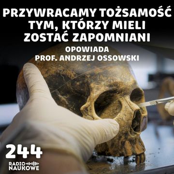 #244 Genetyka pamięci – bezimienne ofiary totalitaryzmów odzyskują tożsamość | prof. Andrzej Ossowski audiobook, Karolina Głowacka