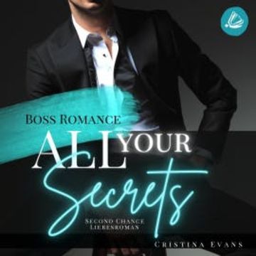 All Your Secrets: Boss Romance (Ein Second Chance - Liebesroman) audiobook, Christina Evans