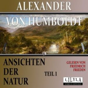 Ansichten der Natur - Teil 1, Alexander von Humboldt