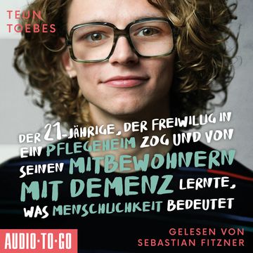 Der Einundzwanzigjährige, der freiwillig in ein Pflegeheim zog und von seinen Mitbewohnern lernte, was Menschlichkeit bedeutet ( audiobook, Teun Toebes