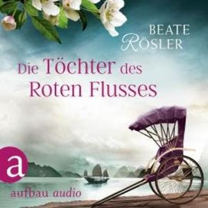 Die Töchter des Roten Flusses (Ungekürzt), Beate Rösler