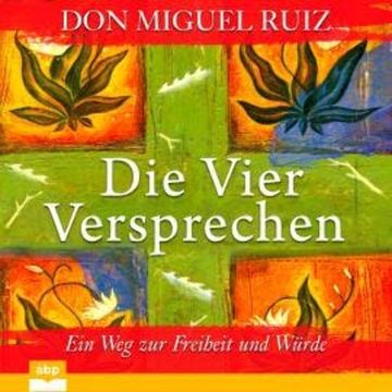 Die vier Versprechen - Ein Weg zur Freiheit und Würde (Ungekürzt) audiobook, Don Miguel Ruiz