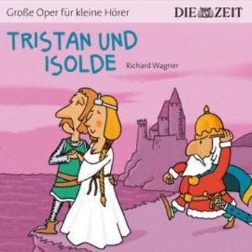 Die ZEIT-Edition "Große Oper für kleine Hörer", Tristan und Isolde (ungekürzt) audiobook, Richard Wagner