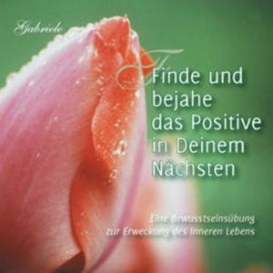 Finde und bejahe das Positive in Deinem Nächsten, Gabriele