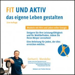 Fit und aktiv das eigene Leben gestalten: Muskeln mit Hirn und Leben voller Energie, Gerhard J. Mandalka