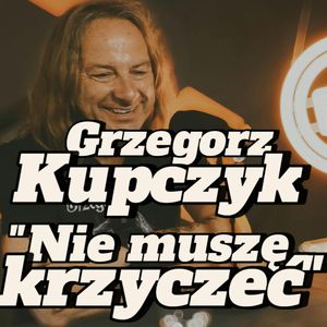 Grzegorz Kupczyk: Nie muszę krzyczeć - s1 e38 [97], Artur Rawicz