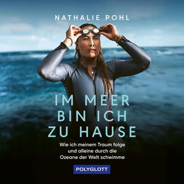 Im Meer bin ich zu Hause - Wie ich meinem Traum folge und alleine durch die Ozeane der Welt schwimme (ungekürzt), Jan Stremmel, Nathalie Pohl