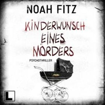 Kinderwunsch eines Mörders (ungekürzt) audiobook, Noah Fitz