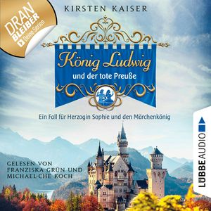 König Ludwig und der tote Preuße - Neuschwanstein-Krimi - Ein Fall für Herzogin Sophie und den Märchenkönig, Teil 1 (Ungekürzt), Kirsten Kaiser