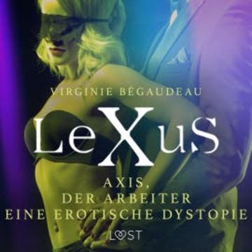 LeXuS : Axis, der Arbeiter - Eine erotische Dystopie audiobook, Virginie Bégaudeau
