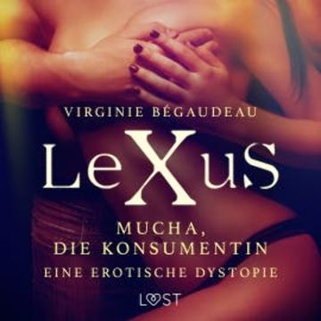 LeXuS: Mucha, die Konsumentin - Eine erotische Dystopie audiobook, Virginie Bégaudeau