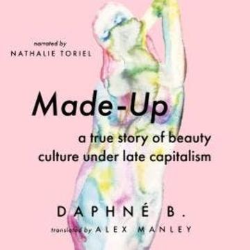 Made-Up - A True Story of Beauty Culture under Late Capitalism (Unabridged) audiobook, Daphné B.