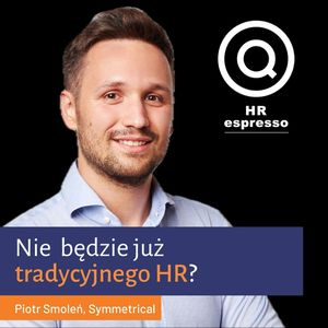 Nie będzie już miejsca na standardowy HR? O automatyzacji, AI, roli HR i gęstości talentu z Piotrem Smoleniem, Jarek Jarzębowski