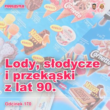 ODCINEK 170: Lody, słodycze i przekąski z lat 90. audiobook, Podcastex