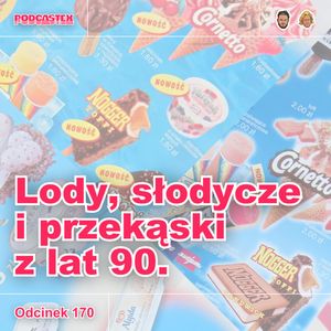ODCINEK 170: Lody, słodycze i przekąski z lat 90., Podcastex