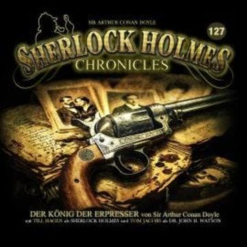 Sherlock Holmes Chronicles, Folge 127: Der König der Erpresser (ungekürzt) audiobook, Sir Arthur Conan Doyle