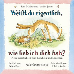 Weißt du eigentlich, wie lieb ich dich hab? Neue Geschichten zum Kuscheln und Lauschen, Anita Jeram, Sam McBratney