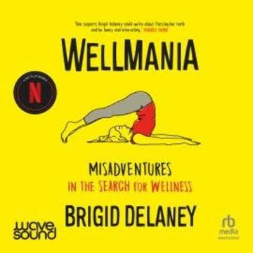 Wellmania: Misadventures in the Search for Wellness audiobook, Brigid Delaney