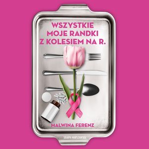 Wszystkie moje randki z kolesiem na R., Malwina Ferenz