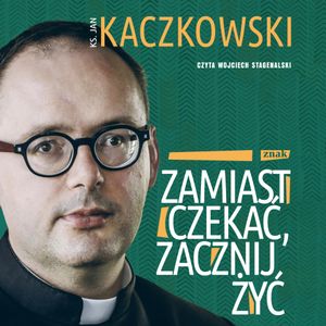 Zamiast czekać, zacznij żyć!, ks. Jan Kaczkowski