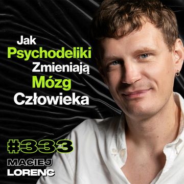 #333 Czy Psychodeliki Zwiększają Potencjał Mózgu? Terapia Psylocybiną - Maciej Lorenc audiobook, Przemek Górczyk