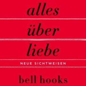Alles über Liebe – Neue Sichtweisen (ungekürzt), bell hooks