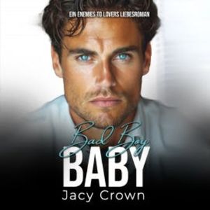 Bad Boy Baby: Ein Enemies to Lovers Liebesroman (Unexpected Love Stories 10), Jacy Crown
