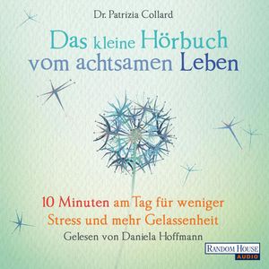 Das kleine Hör-Buch vom achtsamen Leben:10 Minuten am Tag für weniger Stress und mehr Gelassenheit, Patrizia Collard