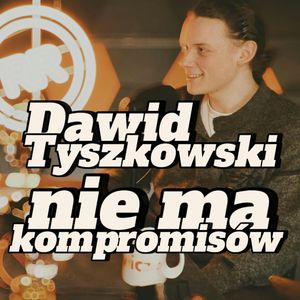 Dawid Tyszkowski: Kompromisów nie ma - s2e09 [109], Artur Rawicz