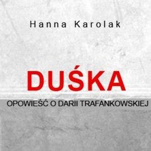 Duśka. Opowieść o Darii Trafankowskiej, Hanna Karolak