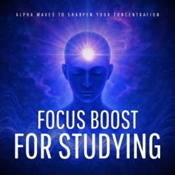 Focus Boost for Studying – Alpha Waves to Sharpen Your Concentration audiobook, Institute for NeuroPerformance